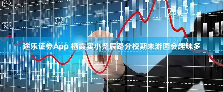 途乐证劵App 栖霞实小尧辰路分校期末游园会趣味多